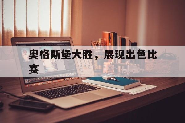 关于奥格斯堡大胜，展现出色比赛的信息